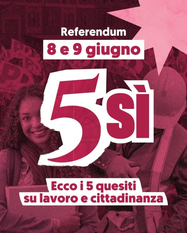 Referendum dell’8 e 9 Giugno: 5 Sì per un’Italia migliore!

L’8 e 9 giugno voteremo per abrogare cinque norme sbagliate che puniscono lavoratori, lavoratrici e chi vorrebbe la cittadinanza italiana dopo anni di lavoro, integrazione e tasse pagate.

I 5 quesiti che troveremo sulle schede, sono referendum abrogativi, ovvero che puntano ad abrogare, ossia eliminare, una legge, o una parte di essa. Si vota sì per abrogare la legge, ovvero cambiarla, e no per lasciarla com’è. Il Partito Democratico è in campo per 5 Sì, vediamo perché.

LAVORO

1. Stop ai licenziamenti illegittimi
Sì, per tornare al lavoro se il licenziamento è illegittimo

2. Più tutele per le lavoratrici e i lavoratori delle piccole imprese
Sì, per un giusto indennizzo se il licenziamento è illegittimo nelle piccole imprese

3. Basta lavoro precario
Sì, per fermare la giungla dei contratti precari

4. La sicurezza non si delega
Sì, perché anche l’impresa appaltante sia responsabile quando si verificano incidenti sul lavoro

CITTADINANZA

5. Sì, per riconoscere le figlie e i figli d’Italia.
Da 10 a 5 anni di residenza per poter presentare la domanda di cittadinanza. Semplifichiamo la vita a chi qui lavora onestamente e i cui figli sono spesso nati e cresciuti qui ,di fatto da sempre italiani.

VOTA 5 Sì, CAMBIAMO IL PAESE